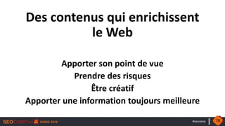 #seocamp
Des contenus qui enrichissent
le Web
Apporter son point de vue
Prendre des risques
Être créatif
Apporter une information toujours meilleure
78
 