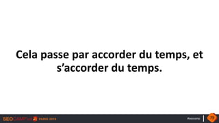 #seocamp
Cela passe par accorder du temps, et
s’accorder du temps.
79
 