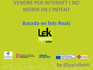 VENDRE PER INTERNET I NO
MORIR EN L’INTENT
Basada en fets Reals
by @jepialberti
 