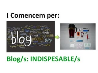 I Comencem per:
Blog/s: INDISPESABLE/s
 
