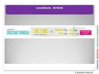 Locations Airbnb




© Rodolphe Delaunay
                      15




                      FORMATION- MARKETING - CREATION D’EVENEMENTS
 