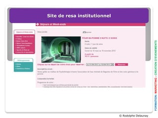 Site de resa institutionnel




                                                    FORMATION- MARKETING - CREATION D’EVENEMENTS
                              © Rodolphe Delaunay
 