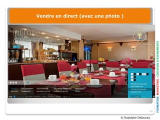 Vendre en direct (avec une photo )




                                                       FORMATION- MARKETING - CREATION D’EVENEMENTS
                                                  49

                                © Rodolphe Delaunay
 