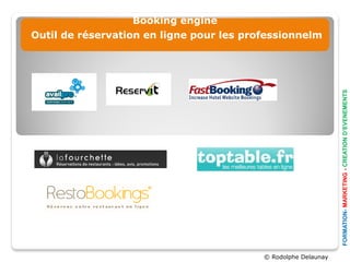 Booking engine
Outil de réservation en ligne pour les professionnelm




                                                                FORMATION- MARKETING - CREATION D’EVENEMENTS
                                          © Rodolphe Delaunay
 