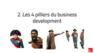 2. Les 4 pilliers du business
development
 