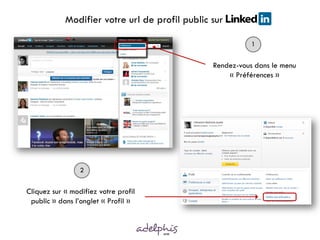 Modifier votre url de profil public sur LinkedI

                                                           1


                                                Rendez-vous dans le menu
                                                    « Préférences »




                 2


Cliquez sur « modifiez votre profil
 public » dans l’onglet « Profil »
 