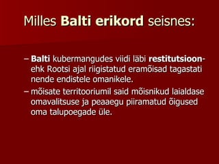 Milles  Balti   erikord  seisnes: Balti  kubermangudes viidi läbi  restitutsioon - ehk Rootsi ajal riigistatud eramõisad tagastati nende endistele omanikele.  mõisate territooriumil said mõisnikud laialdase omavalitsuse ja peaaegu piiramatud õigused oma talupoegade üle.  