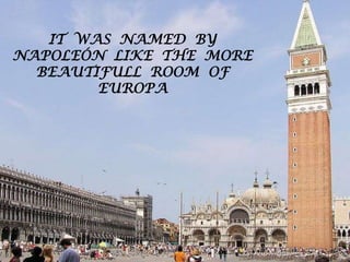 IT WAS NAMED BY NAPOLEÓN LIKE THE MORE BEAUTIFULL ROOM OF EUROPA