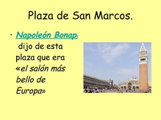 Plaza de San Marcos. Napoleón Bonaparte  dijo de esta plaza que era « el salón más bello de Europa »  