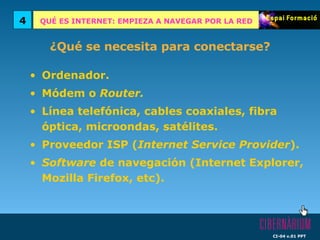Ordenador. Módem o  Router. Línea telefónica, cables coaxiales, fibra óptica, microondas, satélites. Proveedor ISP ( Internet Service Provider ). Software  de navegación (Internet Explorer, Mozilla Firefox, etc). ¿Qué se necesita para conectarse? 