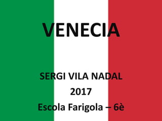 VENECIA
SERGI VILA NADAL
2017
Escola Farigola – 6è
 