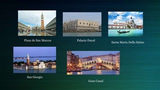 Plaza de San Marcos Palacio Ducal
Santa Maria Della Salute
San Giorgio
Gran Canal
 