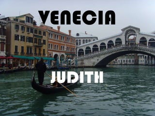 VENECIA
JUDITH
 
