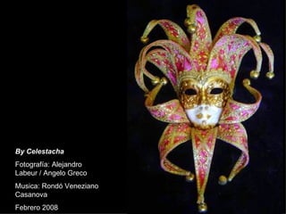 By Celestacha Fotografía: Alejandro Labeur / Angelo Greco Musica: Rondó Veneziano Casanova Febrero 2008