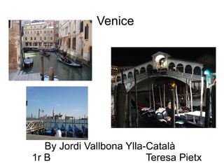 Venice




   By Jordi Vallbona Ylla-Català
1r B                      Teresa Pietx
 