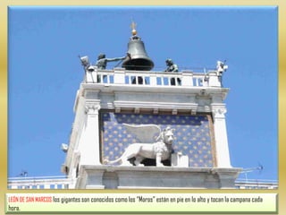 LEÓN DE SAN MARCOS los gigantes son conocidos como los “Moros” están en pie en lo alto y tocan la campana cada hora.