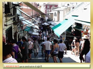 EL MERCADO DE RIALTO que es construyó en el siglo XI.