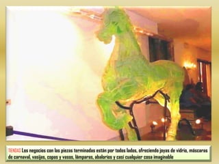 TIENDAS Los negocios con las piezas terminadas están por todos lados, ofreciendo joyas de vidrio, máscaras de carnaval, vasijas, copas y vasos, lámparas, abalorios y casi cualquier cosa imaginable