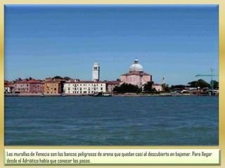 Las murallas de Venecia son los bancos peligrosos de arena que quedan casi al descubierto en bajamar. Para llegar desde el Adriático había que conocer los pasos.  