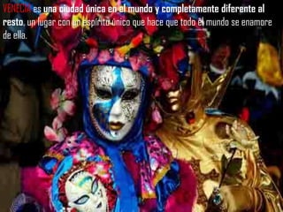 VENECIA es una ciudad única en el mundo y completamente diferente al resto, un lugar con un espíritu único que hace que todo el mundo se enamore de ella.