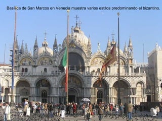 Basílica de San Marcos en Venecia muestra varios estilos predominando el bizantino.
 