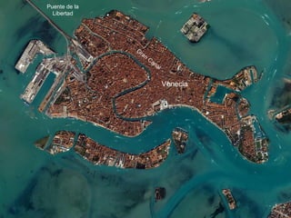 Puente de la
  Libertad




               Gr
                  an
                       Ca
                         na
                           l


                               Venecia
 