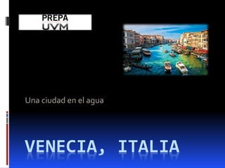 VENECIA, ITALIA
Una ciudad en el agua
 