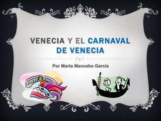 VENECIA Y EL CARNAVAL
DE VENECIA
Por Marta Mancebo García
 