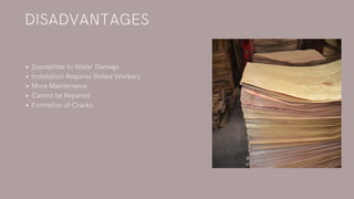 Susceptible to Water Damage
Installation Requires Skilled Workers
More Maintenance
Cannot be Repaired
Formation of Cracks
DISADVANTAGES
 