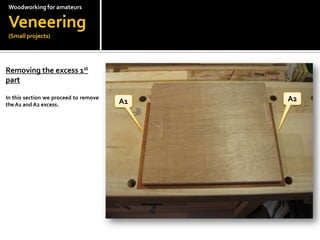 Woodworkingfor amateursVeneering(Small projects)Removing the excess 1st part?In this section we proceed to remove the A1 and A2 excess.A2A1