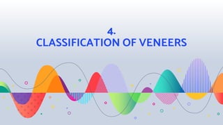 4.
CLASSIFICATION OF VENEERS
 