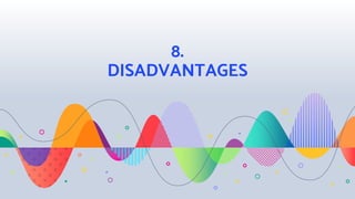 8.
DISADVANTAGES
 