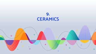9.
CERAMICS
 