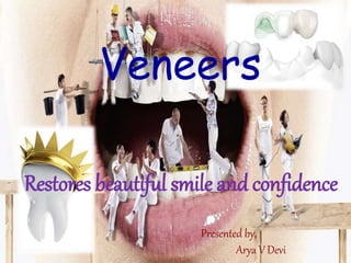 Veneers
Restores beautiful smile and confidence
Presented by,
Arya V Devi
 