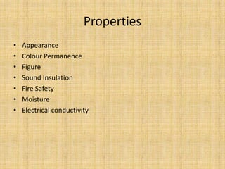 Properties
• Appearance
• Colour Permanence
• Figure
• Sound Insulation
• Fire Safety
• Moisture
• Electrical conductivity
 