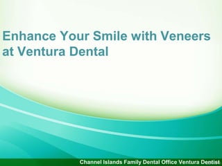 Enhance Your Smile with Veneers
at Ventura Dental
Channel Islands Family Dental Office Ventura Dentist
 