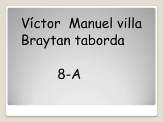 Víctor Manuel villa
Braytan taborda

     8-A
 