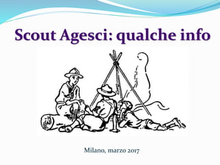 Scout Agesci: qualche info
Milano, marzo 2017
 