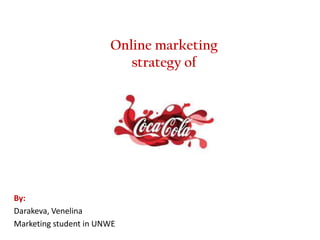 Online marketing
                          strategy of




By:
Darakeva, Venelina
Marketing student in UNWE
 