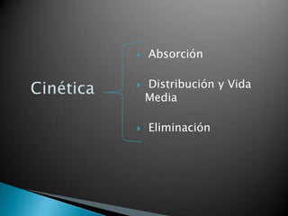   Absorción

   Distribución y Vida
    Media

   Eliminación
 