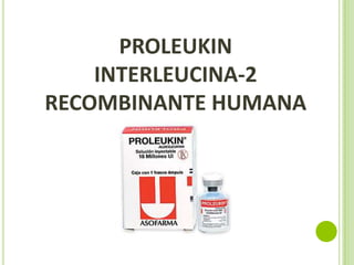 PROLEUKIN
INTERLEUCINA-2
RECOMBINANTE HUMANA

 