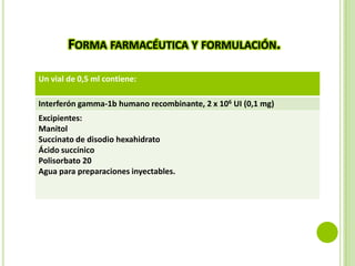 FORMA FARMACÉUTICA Y FORMULACIÓN.
Un vial de 0,5 ml contiene:
Interferón gamma-1b humano recombinante, 2 x 106 UI (0,1 mg)
Excipientes:
Manitol
Succinato de disodio hexahidrato
Ácido succínico
Polisorbato 20
Agua para preparaciones inyectables.

 