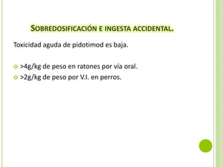 SOBREDOSIFICACIÓN E INGESTA ACCIDENTAL.
Toxicidad aguda de pidotimod es baja.
>4g/kg de peso en ratones por vía oral.
 >2g/kg de peso por V.I. en perros.


 