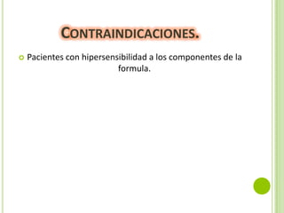 CONTRAINDICACIONES.


Pacientes con hipersensibilidad a los componentes de la
formula.

 