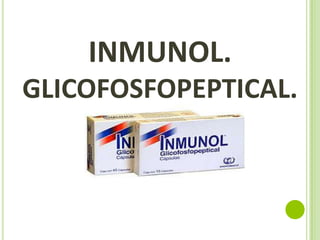 INMUNOL.
GLICOFOSFOPEPTICAL.

 