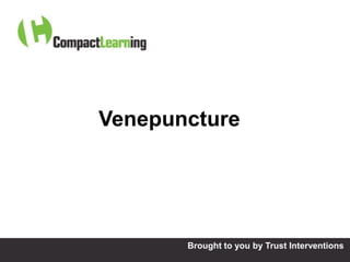Venepuncture




  TI CMPP:CANNU&VENE 0019/09
                 Brought to    you by Trust Interventions
 