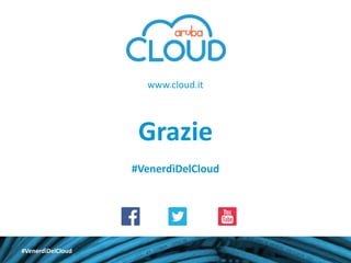 www.cloud.it

Grazie
#VenerdìDelCloud

#VenerdìDelCloud

 