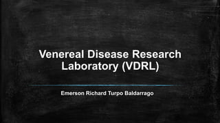 Venereal Disease Research
Laboratory (VDRL)
Emerson Richard Turpo Baldarrago
 