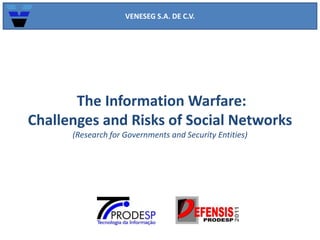VENESEG S.A. DE C.V. The Information Warfare: Challenges and Risks of Social Networks (Researchfor Governments and Security Entities)  