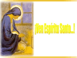 ¡Ven Espíritu Santo...! 